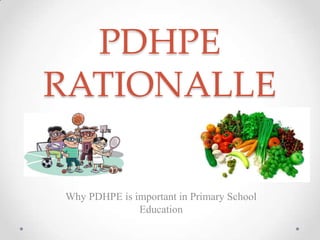 PDHPE
RATIONALLE
Why PDHPE is important in Primary School
Education
 