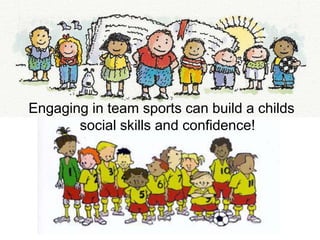 Engaging in team sports can build a childs social skills and confidence!