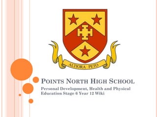 POINTS NORTH HIGH SCHOOL
Personal Development, Health and Physical
Education Stage 6 Year 12 Wiki
 
