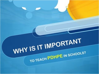 WHY IS IT IMPORTANT TO TEACH  PDHPE  IN SCHOOLS? 