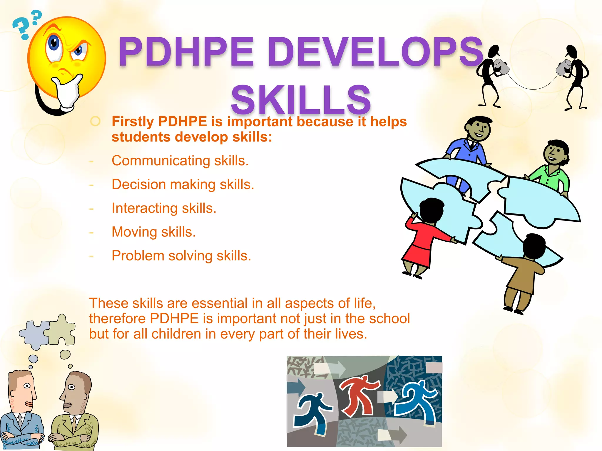 PDHPE DEVELOPS SKILLSFirstly PDHPE is important because it helps students develop skills:Communicating skills.