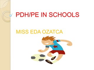 PDH/PE IN SCHOOLS

MISS EDA OZATCA
 