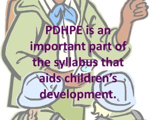 PDHPE is an
important part of
the syllabus that
aids children’s
development.
 