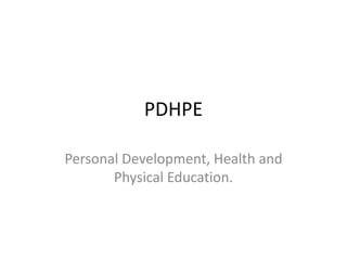 PDHPE
Personal Development, Health and
Physical Education.
 