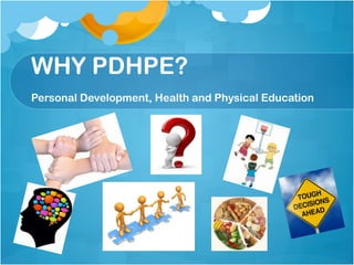 WHY PDHPE?
Personal Development, Health and Physical Education
 