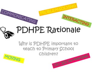 PDHPE Rationale
Why is PDHPE important to
teach to Primary School
children?
 