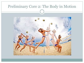 Preliminary Core 2: The Body in Motion
 