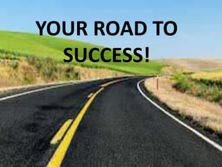 YOUR ROAD TO
SUCCESS!
 