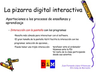 Juan Fernando López Villaescusa IES Camp de Morvedre La pizarra digital interactiva Aportaciones a los procesos de enseñan...