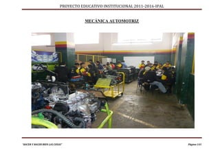 PROYECTO EDUCATIVO INSTITUCIONAL 2011-2016-IPAL


                                       MECÁNICA AUTOMOTRIZ




“HACER Y HACER BIEN LAS COSAS”                                                Página 141
 