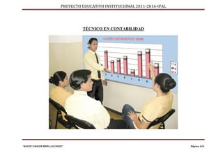 PROYECTO EDUCATIVO INSTITUCIONAL 2011-2016-IPAL




                                     TÉCNICO EN CONTABILIDAD




“HACER Y HACER BIEN LAS COSAS”                                                Página 144
 