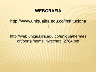 WEBGRAFIA
http://www.uniguajira.edu.co/instituciona
l
http://web.uniguajira.edu.co/unigua/hermes
oft/portal/home_1/rec/arc_2784.pdf
 