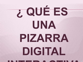 ¿ QUÉ ES
UNA
PIZARRA
DIGITAL
 