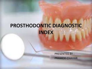 PROSTHODONTIC DIAGNOSTIC
INDEX
PRESENTED BY :
PRAMOD CHAHAR
 