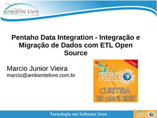 Pentaho Data Integration - Integração e
Migração de Dados com ETL Open
Source
Marcio Junior Vieira
marcio@ambientelivre.com.br
 