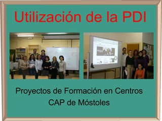 Utilización de la PDI Proyectos de Formación en Centros CAP de Móstoles 