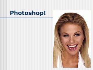Photoshop!
 