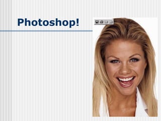Photoshop!
 