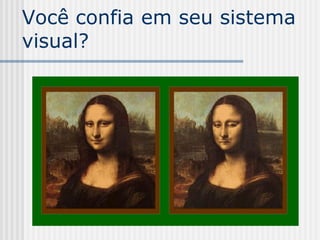 Você confia em seu sistema
visual?
 