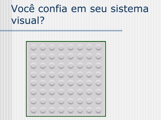 Você confia em seu sistema
visual?
 