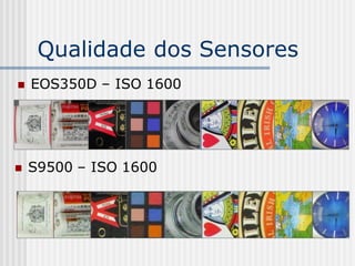 Qualidade dos Sensores
   EOS350D – ISO 1600




   S9500 – ISO 1600
 