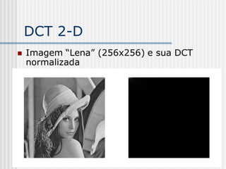 DCT 2-D
   Imagem “Lena” (256x256) e sua DCT
    normalizada
 