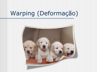 Warping (Deformação)
 