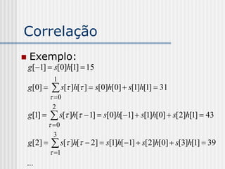 Correlação
    Exemplo:
    g[1]  s[0]h[1]  15
              1
    g[0]      s[ ]h[ ]  s[0]h[0]  s[1]h[1]  31
              0
              2
    g[1]     s[ ]h[  1]  s[0]h[1]  s[1]h[0]  s[2]h[1]  43
              0
              3
    g[2]      s[ ]h[  2]  s[1]h[1]  s[2]h[0]  s[3]h[1]  39
              1
    ...
 