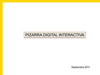 PIZARRA DIGITAL INTERACTIVA Septiembre,2011 
