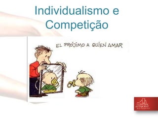 Individualismo e 
Competição 
 