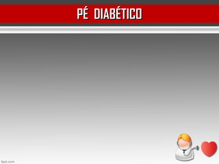 PÉ DIABÉTICOPÉ DIABÉTICO
 