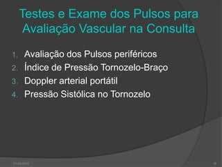Testes e Exame dos Pulsos para Avaliação Vascular na Consulta Avaliação dos Pulsos periféricos Índice de Pressão Tornozelo-BraçoDoppler arterial portátilPressão Sistólica no Tornozelo30-03-201016