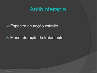 Antibioterapia
 Espectro de acção estreito
 Menor duração do tratamento
30/05/2015 55
 