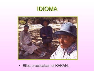IDIOMA Ellos practicaban el KAKÁN.  
