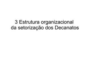 3 Estrutura organizacional  da setorização dos Decanatos 