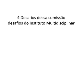 4 Desafios dessa comissão desafios do Instituto Multidisciplinar 