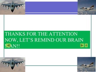 THANKS FOR THE ATTENTION
NOW, LET’S REMIND OUR BRAIN
MAN!!
 