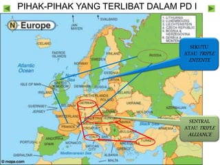 SEKUTU
ATAU TRIPLE
ENTENTE
SENTRAL
ATAU TRIPLE
ALLIANCE
PIHAK-PIHAK YANG TERLIBAT DALAM PD I
 