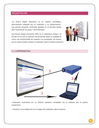 “La

Pizarra

Digital

Interactiva

es

un

sistema

tecnológico,

generalmente integrado por un ordenador y un videoproye...