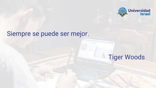 Siempre se puede ser mejor.
Tiger Woods
 