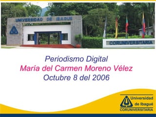 Periodismo Digital María del Carmen Moreno Vélez Octubre 8 del 2006 
