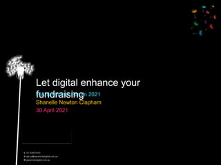 Let digital enhance your
fundraising
FIA Tasmania Forum 2021
Shanelle Newton Clapham
30 April 2021
 