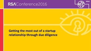 #RSAC
Getting the most out of a startup
relationship through due diligence
 