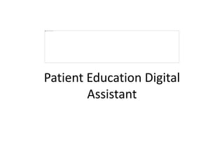 Patient Education Digital 
Assistant 
 