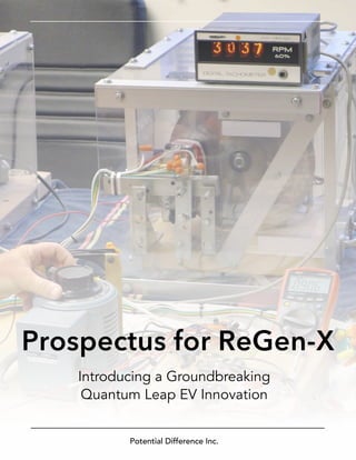 Prospectus for ReGen-X
   Introducing a Groundbreaking
    Quantum Leap EV Innovation


          Potential Difference Inc.
 