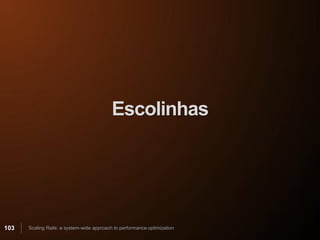 Escolinhas




103   Scaling Rails: a system-wide approach to performance optimization
 