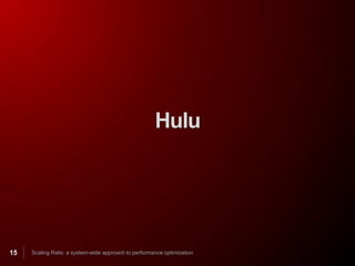 Hulu




15   Scaling Rails: a system-wide approach to performance optimization
 