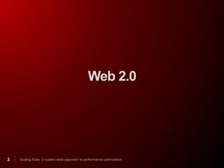 Web 2.0




3   Scaling Rails: a system-wide approach to performance optimization
 