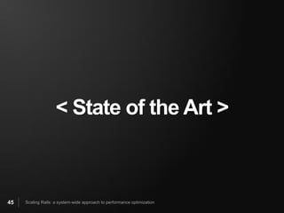 < State of the Art >



45   Scaling Rails: a system-wide approach to performance optimization
 