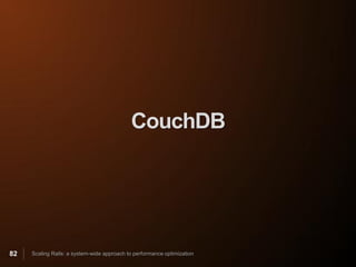 CouchDB




82   Scaling Rails: a system-wide approach to performance optimization
 